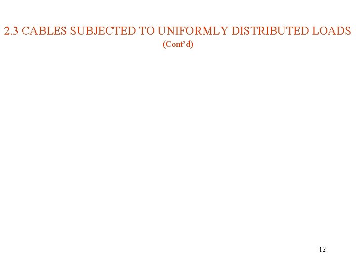 2. 3 CABLES SUBJECTED TO UNIFORMLY DISTRIBUTED LOADS (Cont’d) 12 