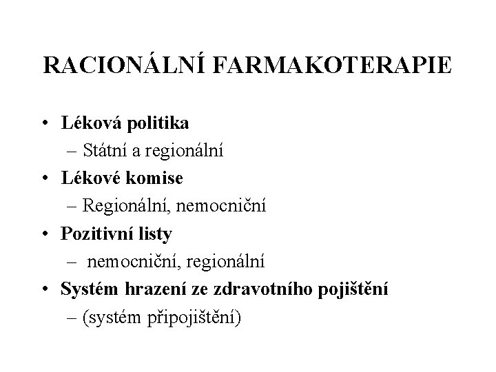 RACIONÁLNÍ FARMAKOTERAPIE • Léková politika – Státní a regionální • Lékové komise – Regionální,