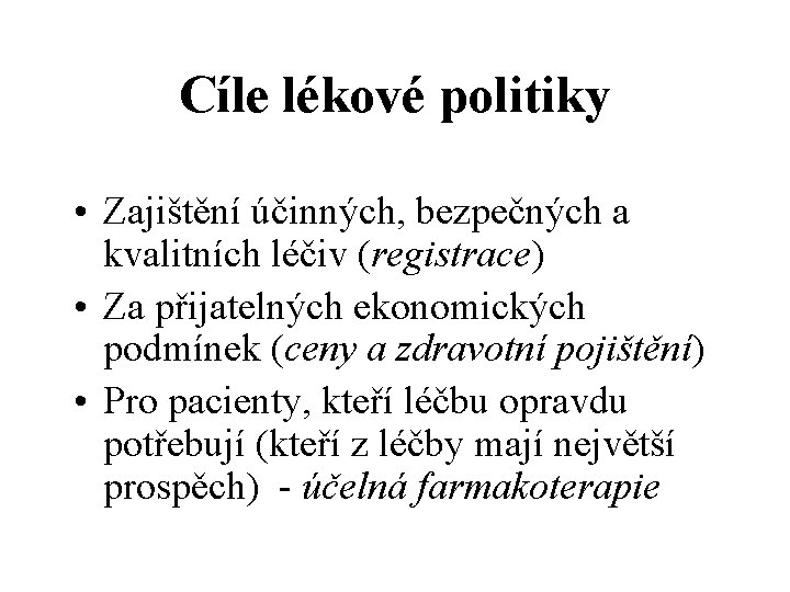 Cíle lékové politiky • Zajištění účinných, bezpečných a kvalitních léčiv (registrace) • Za přijatelných
