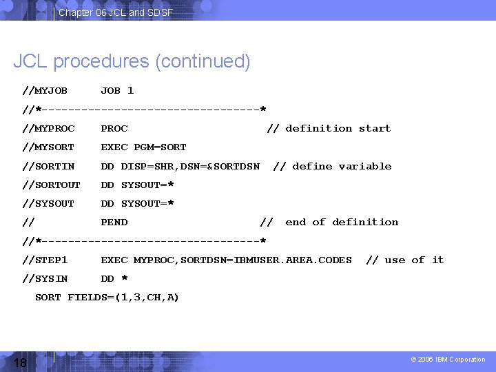 Chapter 06 JCL and SDSF JCL procedures (continued) //MYJOB 1 //*-----------------* //MYPROC //MYSORT EXEC