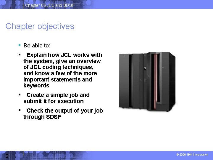 Chapter 06 JCL and SDSF Chapter objectives Be able to: Explain how JCL works