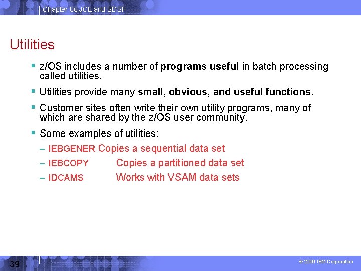 Chapter 06 JCL and SDSF Utilities z/OS includes a number of programs useful in