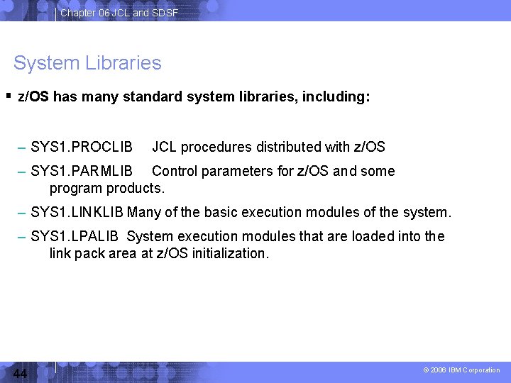Chapter 06 JCL and SDSF System Libraries z/OS has many standard system libraries, including: