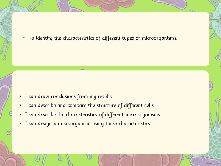  • To identify the characteristics of different types of microorganisms. • I can