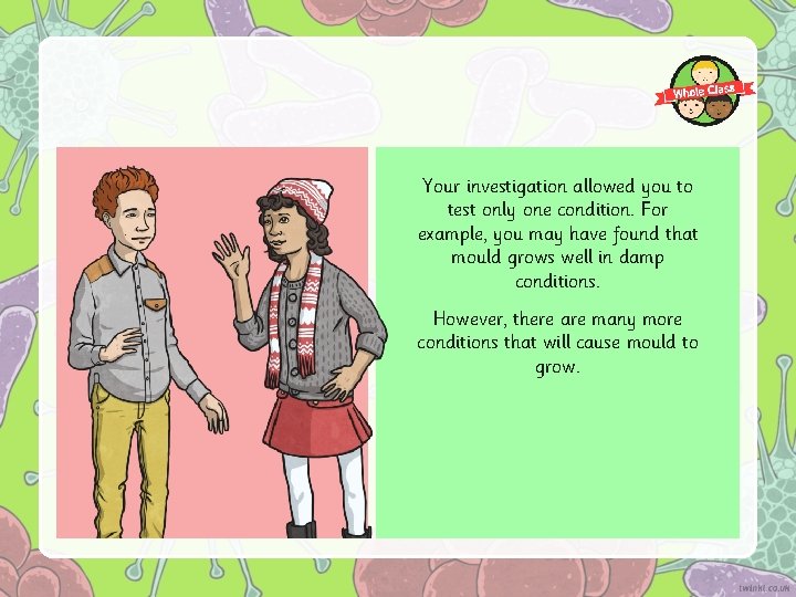 Your investigation allowed you to test only one condition. For example, you may have