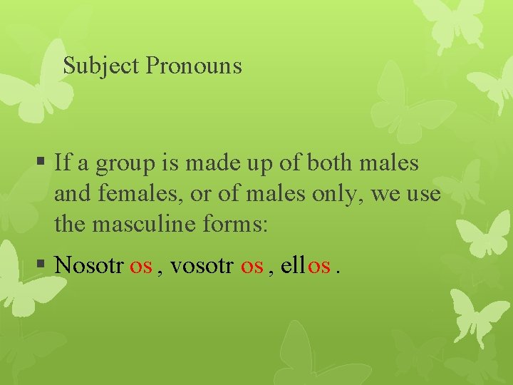 Subject Pronouns § If a group is made up of both males and females,