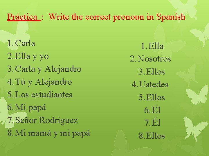 Práctica : Write the correct pronoun in Spanish 1. Carla 2. Ella y yo