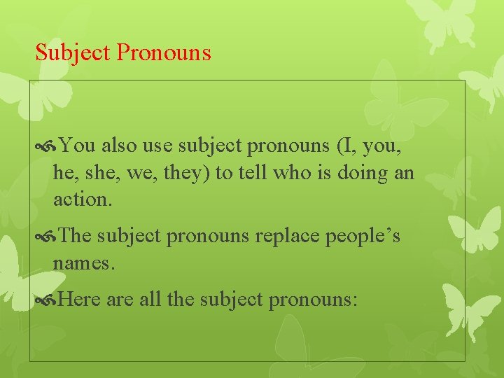 Subject Pronouns You also use subject pronouns (I, you, he, she, we, they) to