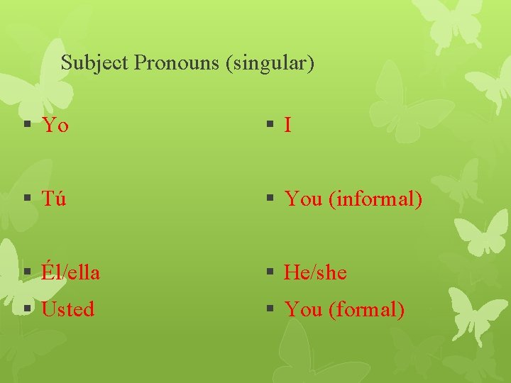 Subject Pronouns (singular) § Yo §I § Tú § You (informal) § Él/ella §