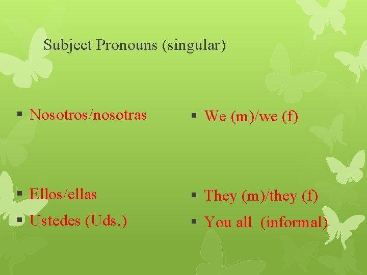 Subject Pronouns (singular) § Nosotros/nosotras § We (m)/we (f) § Ellos/ellas § They (m)/they