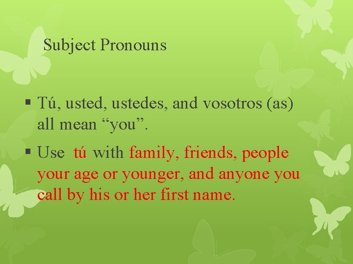 Subject Pronouns § Tú, ustedes, and vosotros (as) all mean “you”. § Use tú