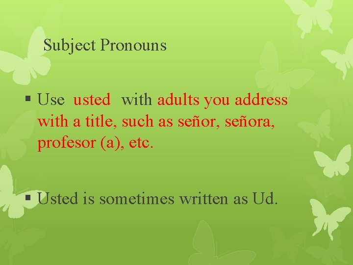 Subject Pronouns § Use usted with adults you address with a title, such as