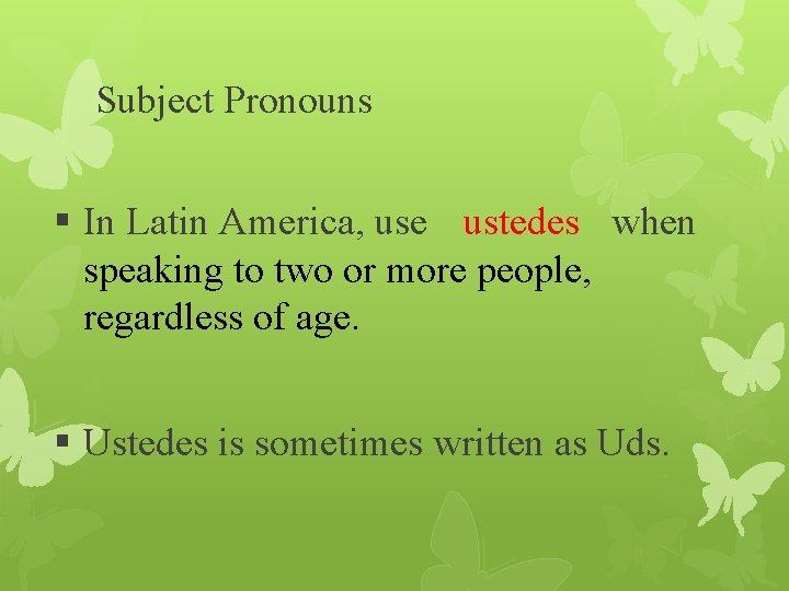 Subject Pronouns § In Latin America, use ustedes when speaking to two or more