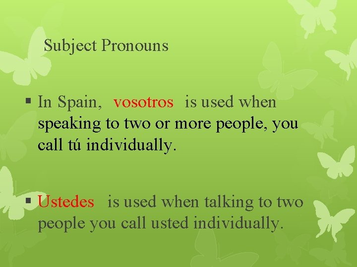 Subject Pronouns § In Spain, vosotros is used when speaking to two or more