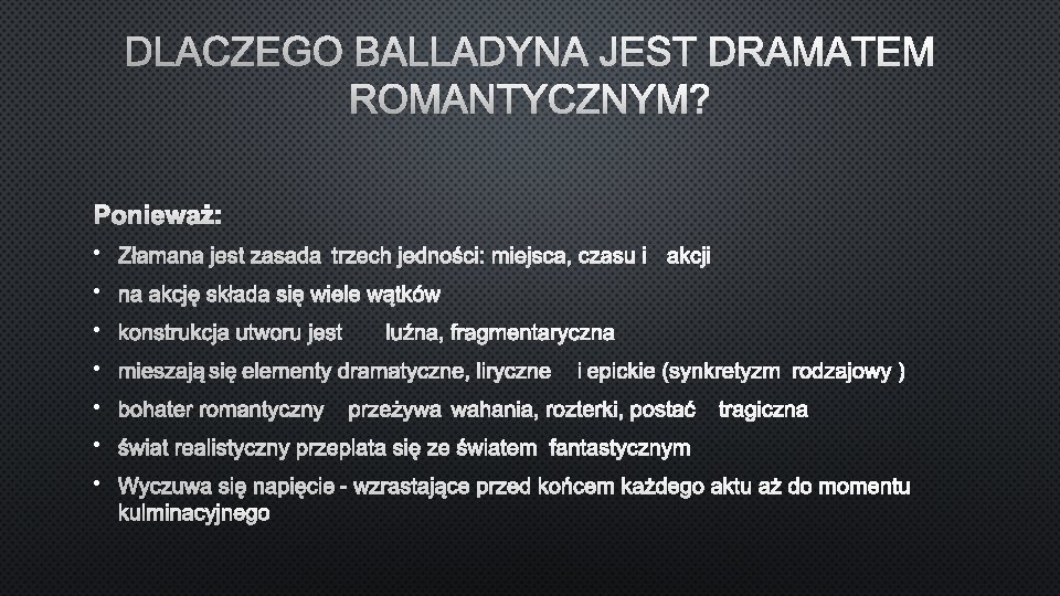 DLACZEGO BALLADYNA JEST DRAMATEM ROMANTYCZNYM? PONIEWAŻ: • ZŁAMANA JEST ZASADA TRZECH JEDNOŚCI: MIEJSCA, CZASU