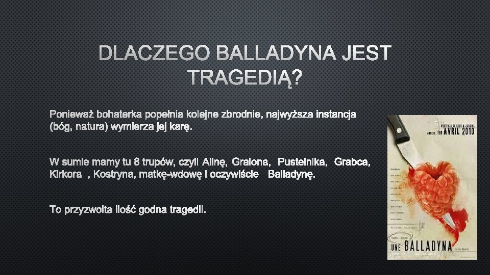 DLACZEGO BALLADYNA JEST TRAGEDIĄ? PONIEWAŻ BOHATERKA POPEŁNIA KOLEJNE ZBRODNIE, NAJWYŻSZA INSTANCJA (BÓG, NATURA) WYMIERZA