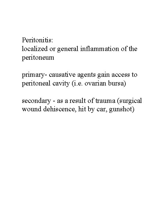 Peritonitis: localized or general inflammation of the peritoneum primary- causative agents gain access to