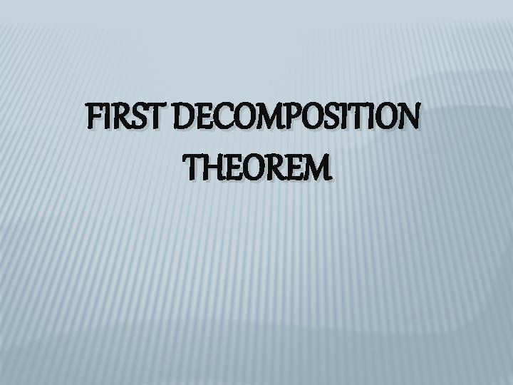 FIRST DECOMPOSITION THEOREM 