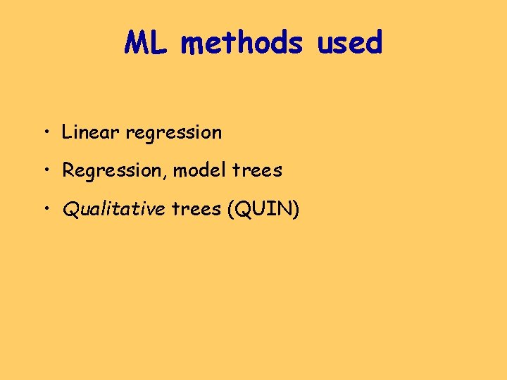 ML methods used • Linear regression • Regression, model trees • Qualitative trees (QUIN)