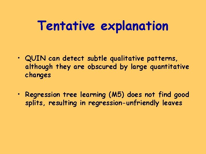 Tentative explanation • QUIN can detect subtle qualitative patterns, although they are obscured by