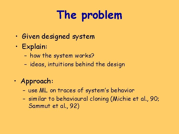 The problem • Given designed system • Explain: – how the system works? –