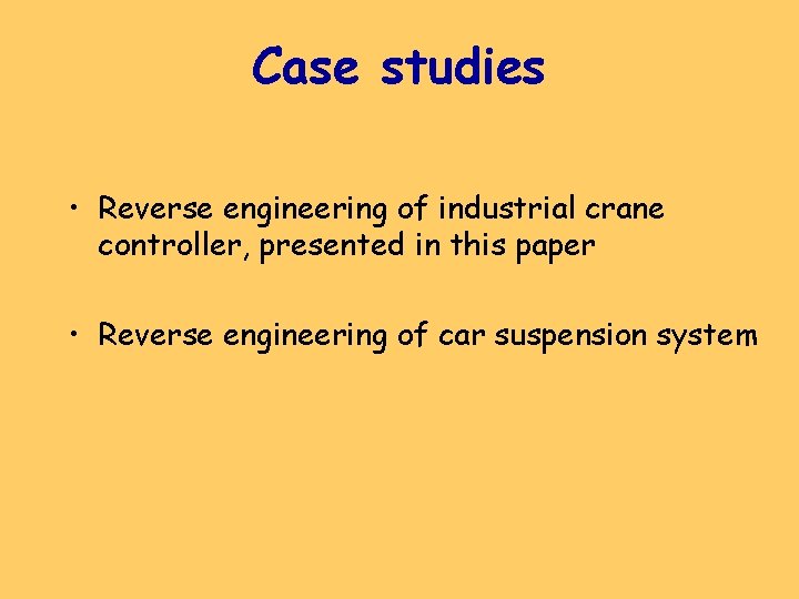 Case studies • Reverse engineering of industrial crane controller, presented in this paper •