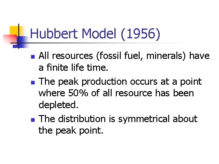 Hubbert Model (1956) n n n All resources (fossil fuel, minerals) have a finite