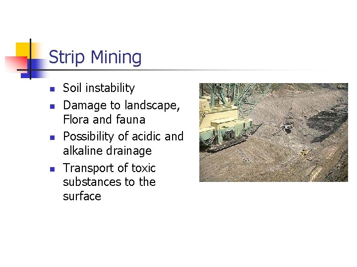 Strip Mining n n Soil instability Damage to landscape, Flora and fauna Possibility of