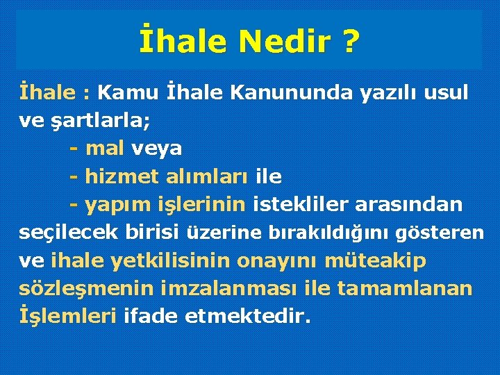 İhale Nedir ? İhale : Kamu İhale Kanununda yazılı usul ve şartlarla; - mal