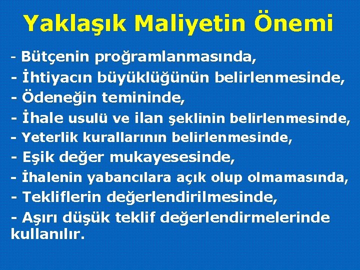 Yaklaşık Maliyetin Önemi - Bütçenin proğramlanmasında, - İhtiyacın büyüklüğünün belirlenmesinde, - Ödeneğin temininde, -