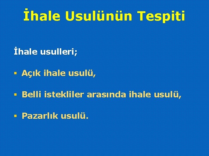 İhale Usulünün Tespiti İhale usulleri; § Açık ihale usulü, § Belli istekliler arasında ihale