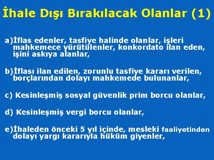 İhale Dışı Bırakılacak Olanlar (1) a)İflas edenler, tasfiye halinde olanlar, işleri mahkemece yürütülenler, konkordato