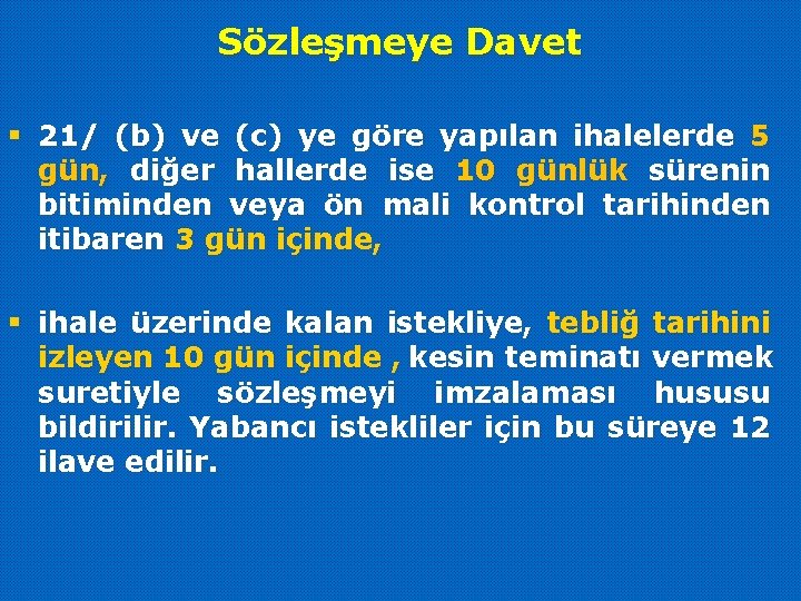 Sözleşmeye Davet § 21/ (b) ve (c) ye göre yapılan ihalelerde 5 gün, diğer