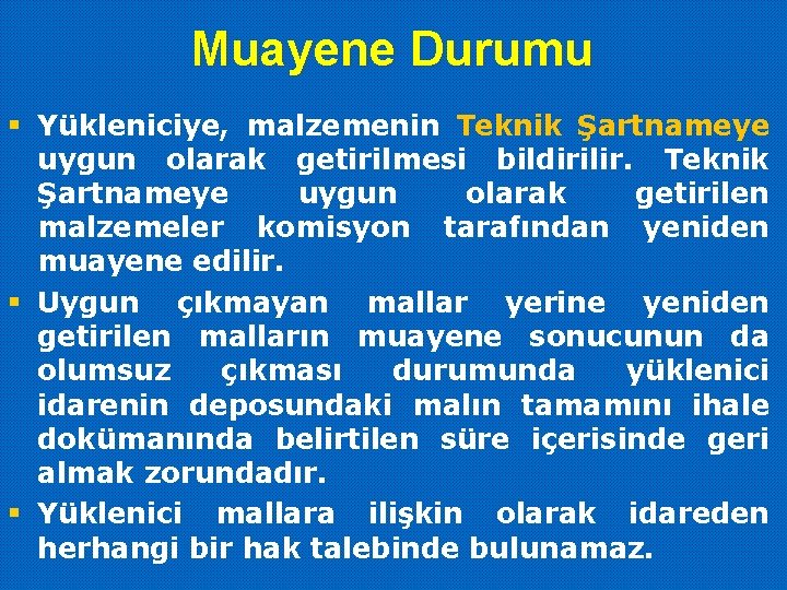 Muayene Durumu § Yükleniciye, malzemenin Teknik Şartnameye uygun olarak getirilmesi bildirilir. Teknik Şartnameye uygun