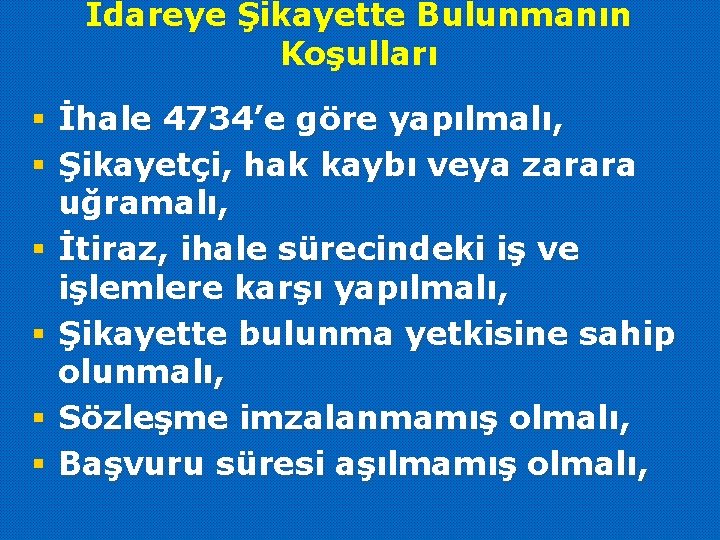 İdareye Şikayette Bulunmanın Koşulları § İhale 4734’e göre yapılmalı, § Şikayetçi, hak kaybı veya