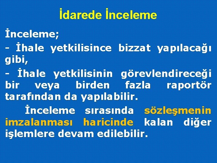 İdarede İnceleme; - İhale yetkilisince bizzat yapılacağı gibi, - İhale yetkilisinin görevlendireceği bir veya