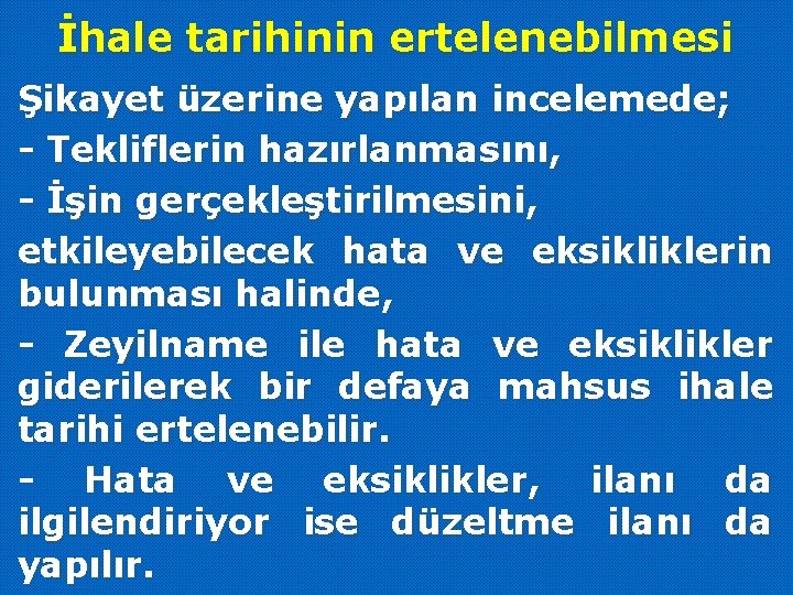 İhale tarihinin ertelenebilmesi Şikayet üzerine yapılan incelemede; - Tekliflerin hazırlanmasını, - İşin gerçekleştirilmesini, etkileyebilecek
