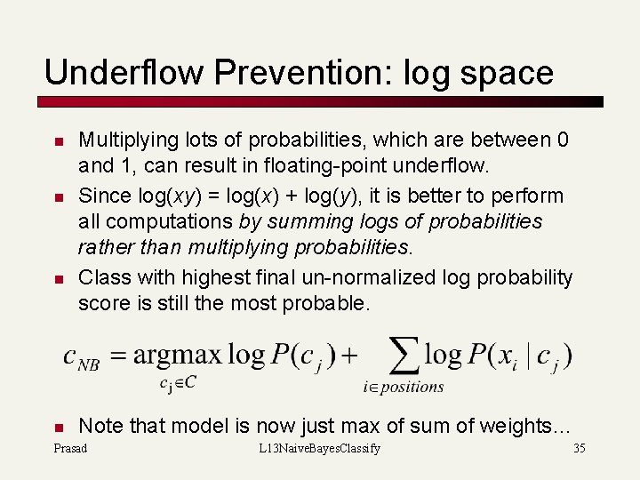 Underflow Prevention: log space n n Multiplying lots of probabilities, which are between 0