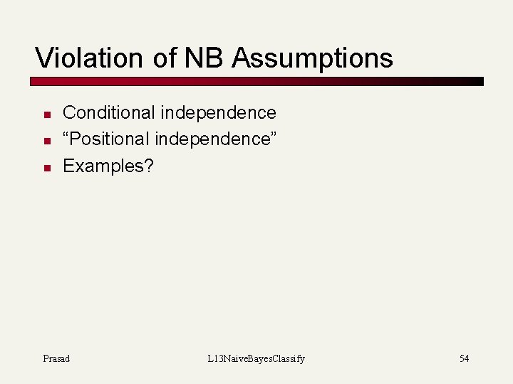 Violation of NB Assumptions n n n Conditional independence “Positional independence” Examples? Prasad L