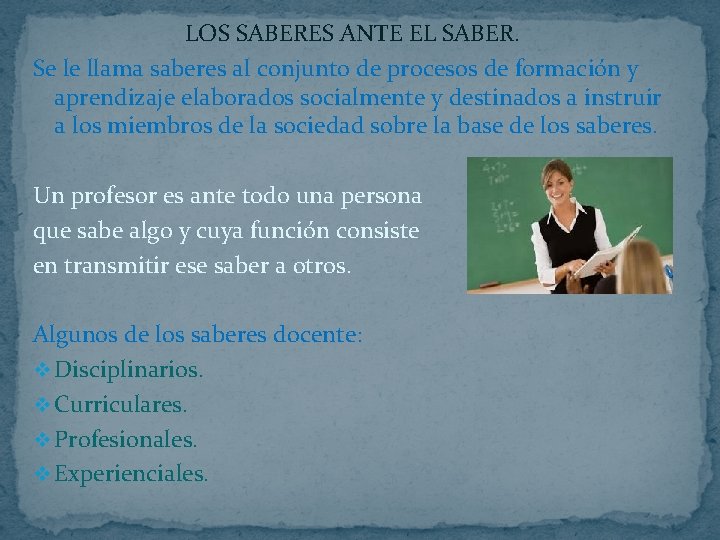 LOS SABERES ANTE EL SABER. Se le llama saberes al conjunto de procesos de