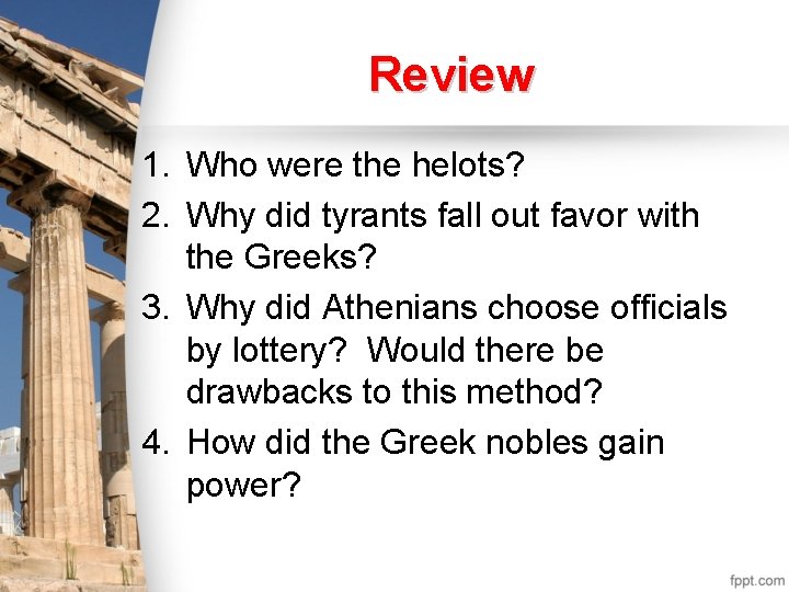Review 1. Who were the helots? 2. Why did tyrants fall out favor with