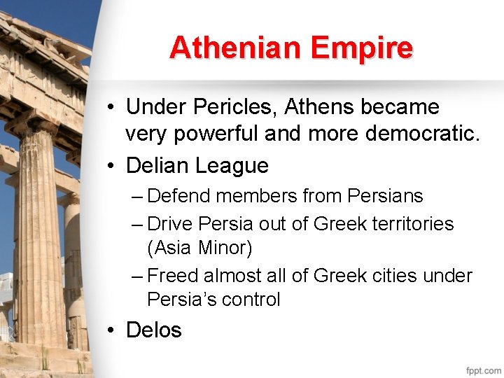 Athenian Empire • Under Pericles, Athens became very powerful and more democratic. • Delian