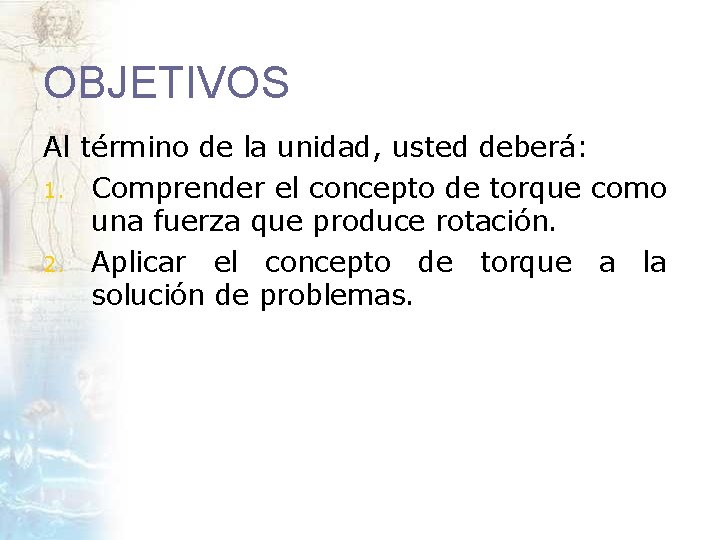 OBJETIVOS Al término de la unidad, usted deberá: 1. Comprender el concepto de torque