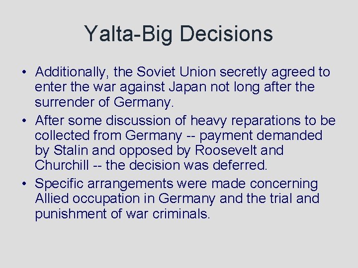 Yalta-Big Decisions • Additionally, the Soviet Union secretly agreed to enter the war against