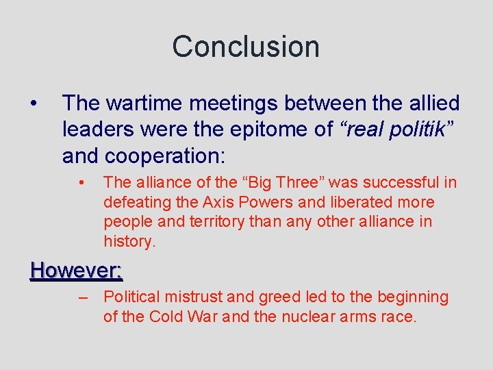 Conclusion • The wartime meetings between the allied leaders were the epitome of “real