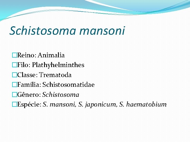 Schistosoma mansoni �Reino: Animalia �Filo: Plathyhelminthes �Classe: Trematoda �Família: Schistosomatidae �Gênero: Schistosoma �Espécie: S.