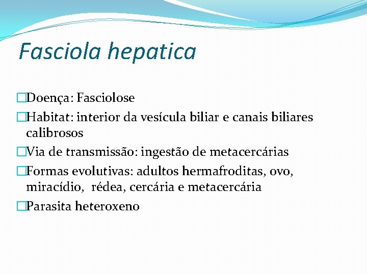 Fasciola hepatica �Doença: Fasciolose �Habitat: interior da vesícula biliar e canais biliares calibrosos �Via