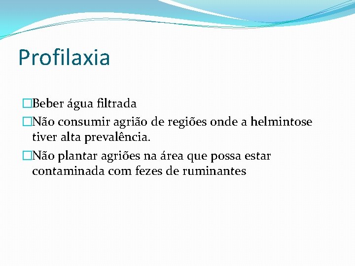 Profilaxia �Beber água filtrada �Não consumir agrião de regiões onde a helmintose tiver alta