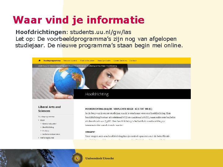 Waar vind je informatie Hoofdrichtingen: students. uu. nl/gw/las Let op: De voorbeeldprogramma’s zijn nog