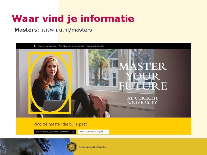 Waar vind je informatie Masters: www. uu. nl/masters 